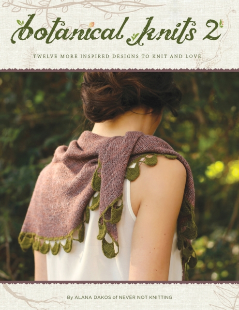 Botanical Knits 2 : Twelve More Inspired Designs to Knit and Love, Paperback / softback Book