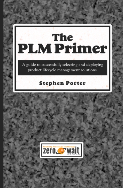 The PLM Primer : A Guide to Successfully Selecting and Deploying Product Lifecycle Management Solutions, EPUB eBook