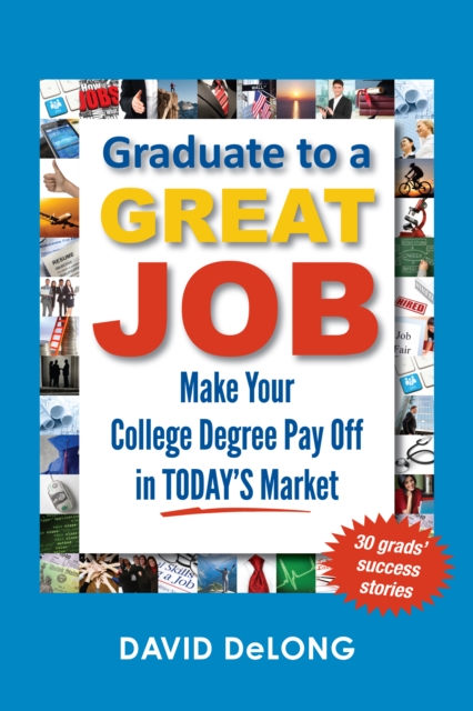 Graduate to a Great Job : Make Your College Degree Pay Off in Today's Market, EPUB eBook
