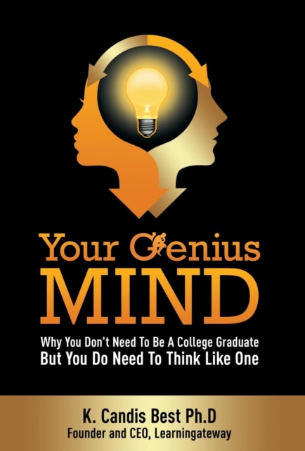 Your Genius Mind : Why You Don't Need to Be a College Graduate But You Do Need to Think Like One, Hardback Book