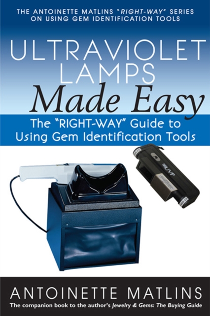 Ultraviolet Lamps Made Easy : The "RIGHT-WAY" Guide to Using Gem Identification Tools, Paperback / softback Book
