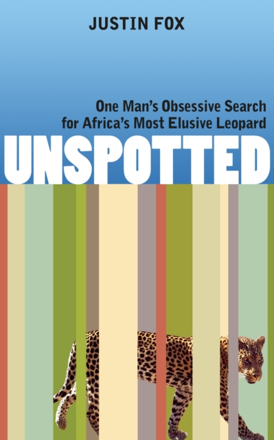 Unspotted: One Man's Obsessive Search for Africa's Most Elusive Leopard, EPUB eBook
