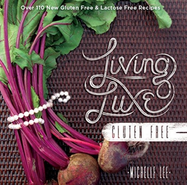 Living Luxe Gluten Free : Over 100 New Gluten Free & Lactose Free Recipes, Hardback Book