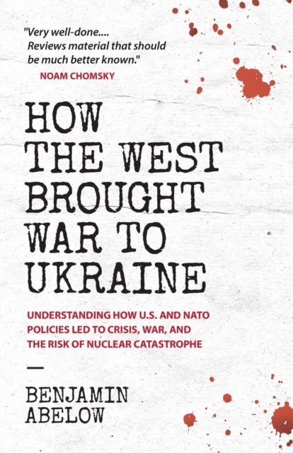 How the West Brought War to Ukraine : Understanding How U.S. and NATO Policies Led to Crisis, War, and the Risk of Nuclear Catastrophe, Paperback / softback Book