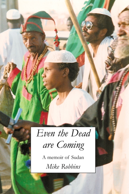Even The Dead Are Coming : A Memoir of Sudan, EPUB eBook