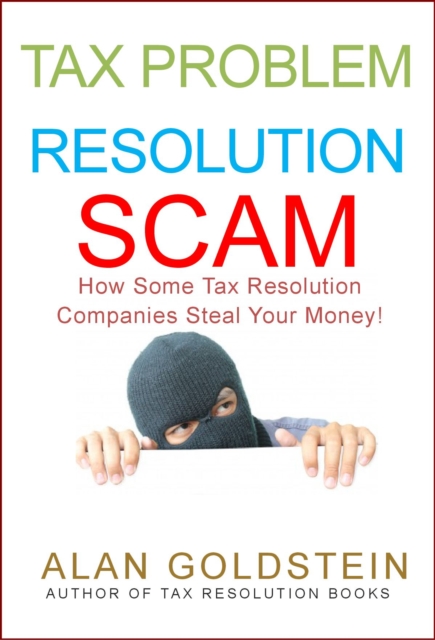 Tax Problem Resolution Scam: How Some Tax Resolution Companies Steal Your Money!, EPUB eBook
