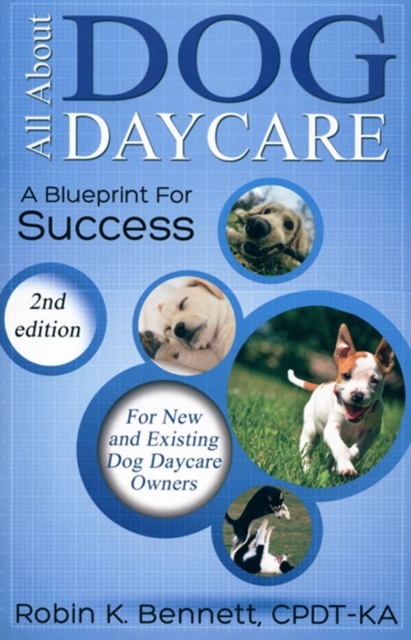 ALL ABOUT DOG DAYCARE : A BLUEPRINT FOR SUCCESS, 2ND EDITION, EPUB eBook