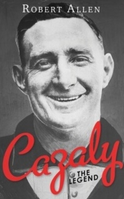 Cazaly: The Legend : Roy Cazaly's extraordinary story is one of the great tales of Australian Football., Hardback Book