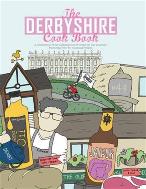 The Derbyshire Cook Book : A Celebration of the Amazing Food and Drink on Our Doorstep, Paperback / softback Book