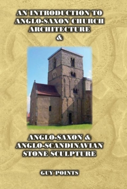An Introduction to Anglo-Saxon Church Architecture & Anglo-Saxon & Anglo- Scandinavian Stone Sculpture, Paperback / softback Book