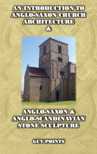 An Introduction to Anglo-Saxon Church Architecture & Anglo-Scandinavian Stone Sculpture, PDF eBook