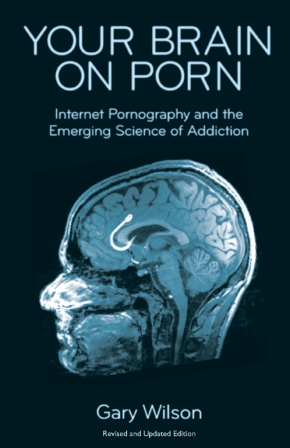 Your Brain on Porn : Internet Pornography and the Emerging Science of Addiction, Paperback / softback Book