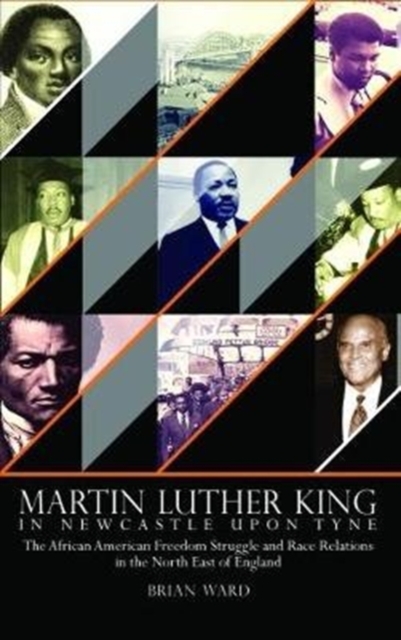 Martin Luther King : In Newcastle Upon Tyne: The African American Freedom Struggle and Race Relations in the North East of England, Hardback Book