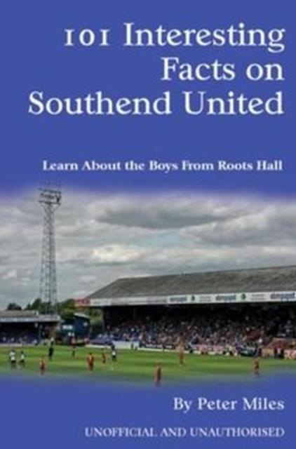101 Interesting Facts on Southend United : Learn About the Boys From Roots Hall, PDF eBook