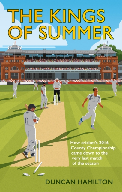 The Kings of Summer : How Cricket's 2016 County Championship Came Down to the Last Match of the Season, Hardback Book