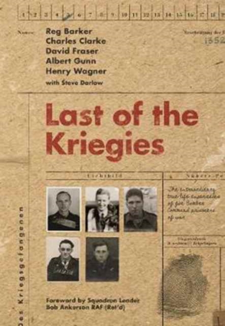 Last of the Kriegies : The Extraordinary True Life Experiences of Five Bomber Command Prisoners of War, Hardback Book