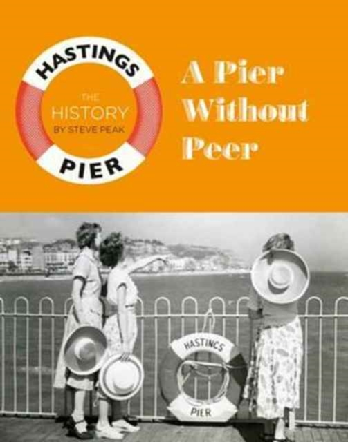 A Pier Without Peer : The History of Hastings Pier, Paperback / softback Book