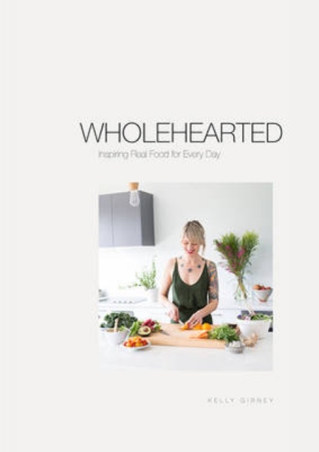 Wholehearted : Inspiring Real Food for Every Day, Hardback Book