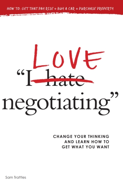 I Love Negotiating : Change your thinking and learn how to get what you want, EPUB eBook