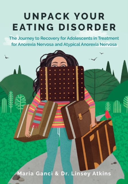 Unpack Your Eating Disorder : The Journey to Recovery for Adolescents in Treatment for Anorexia Nervosa and Atypical Anorexia Nervosa, Paperback / softback Book