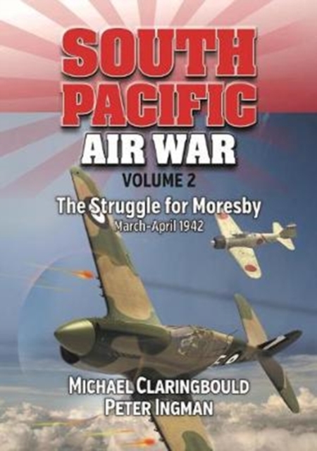 South Pacific Air War Volume 2 : The Struggle for Moresby March - April 1942, Paperback / softback Book