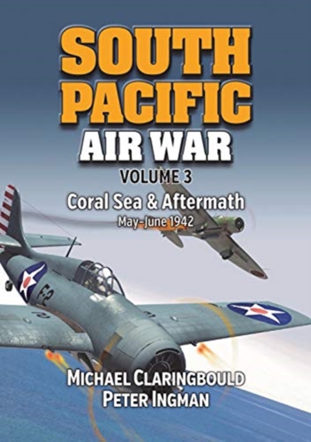 South Pacific Air War Volume 3 : Coral Sea & Aftermath May - June 1942, Paperback / softback Book