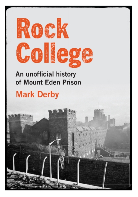 Rock College : An unofficial history of Mt Eden Prison, Paperback / softback Book
