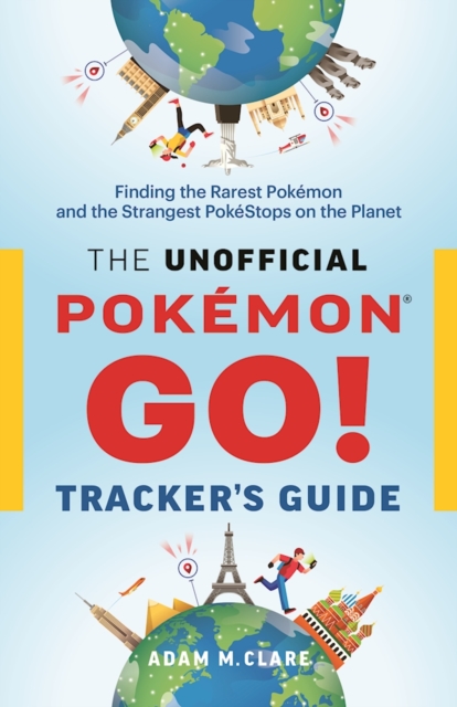 The Unofficial Pokemon GO Tracker's Guide : Finding the Rarest Pokemon and Strangest PokeStops on the Planet, Paperback Book