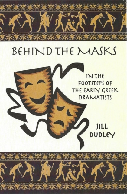 Behind the Masks : In the footsteps of the early Greek dramatists, Paperback / softback Book