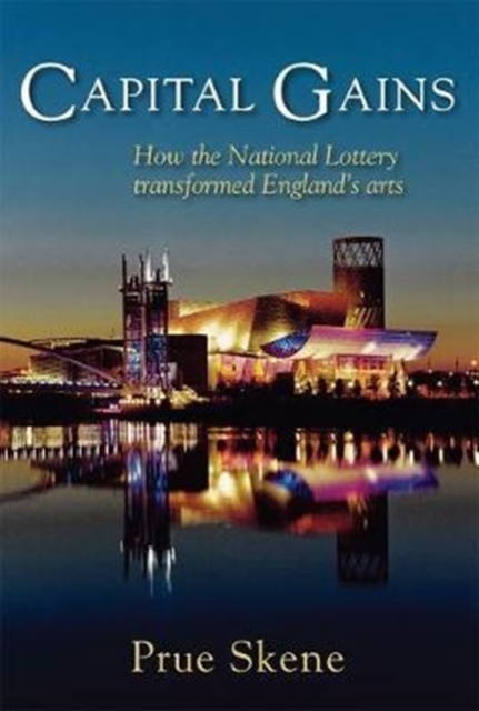 Capital Gains : How the National Lottery Transformed England's Arts, Hardback Book