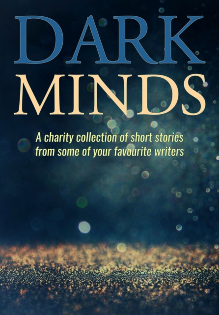 Dark Minds : A Charity Collection of Short Stories from Some of Your Favourite Authors, Paperback / softback Book