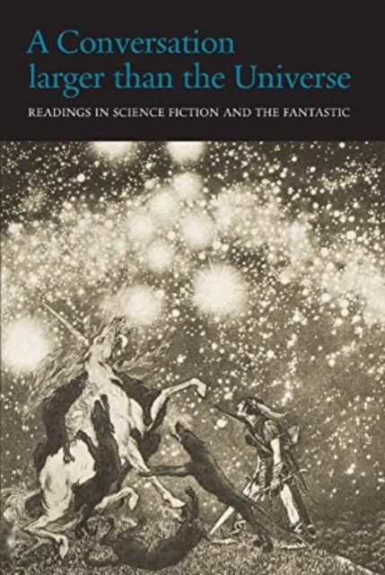 A Conversation Larger Than the Universe : Readings in Science Fiction and the Fantastic 1762-2017, Paperback / softback Book