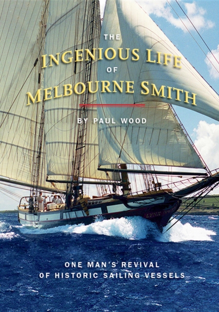 The Ingenious Life of Melbourne Smith : One Man's Revival of Historic Sailing Vessels, EPUB eBook