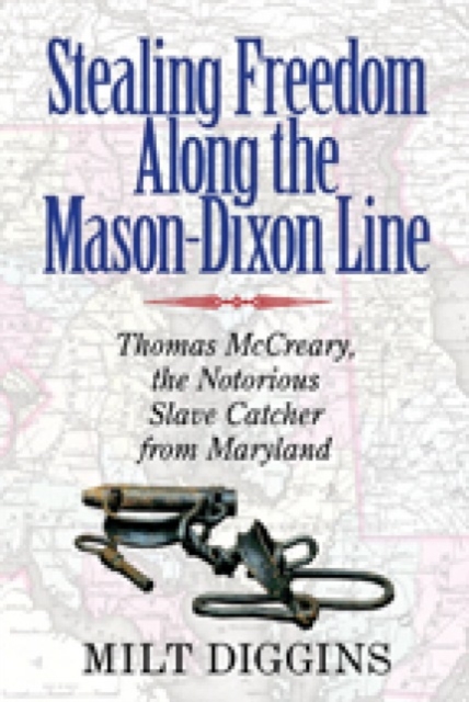 Stealing Freedom Along the Mason–Dixon Line – Thomas McCreary, the Notorious Slave Catcher from Maryland, Paperback / softback Book