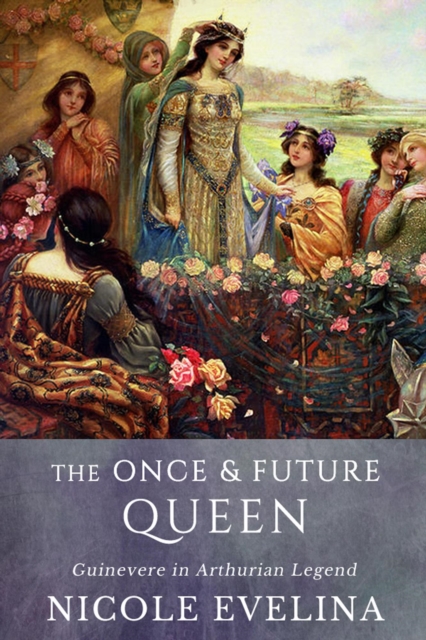 Once and Future Queen: Guinevere in Arthurian Legend, EPUB eBook