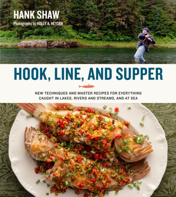 Hook, Line and Supper : New Techniques and Master Recipes for Everything Caught in Lakes, Rivers, Streams and Sea, Hardback Book