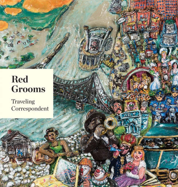 Red Grooms: Traveling Correspondent, Hardback Book