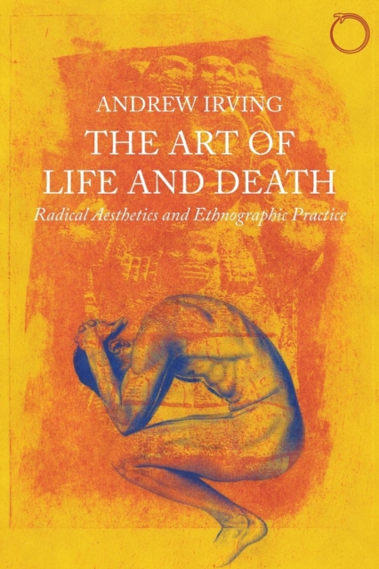 The Art of Life and Death - Radical Aesthetics and Ethnographic Practice, Paperback / softback Book