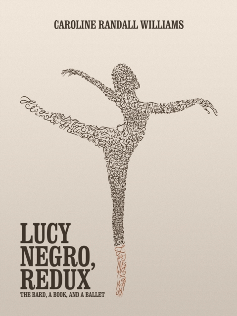 LUCY NEGRO, REDUX : The Bard, a Book, and a Ballet, Paperback / softback Book