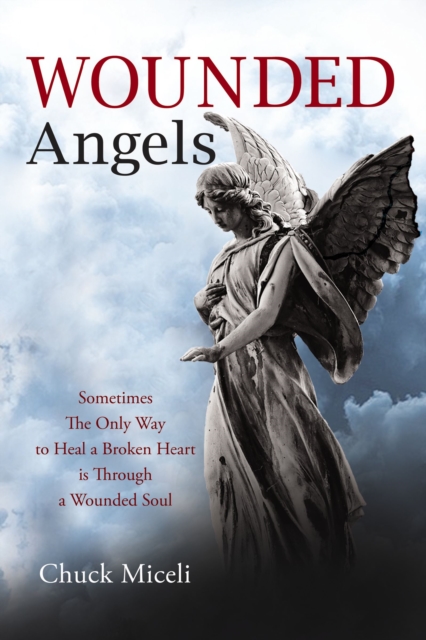 Wounded Angels : Sometimes the Only Way to Heal a Broken Heart Is Through a Wounded Soul, EPUB eBook
