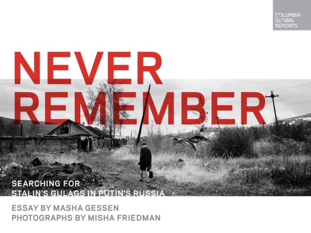 Never Remember : Searching for Stalin's Gulags in Putin's Russia, PDF eBook