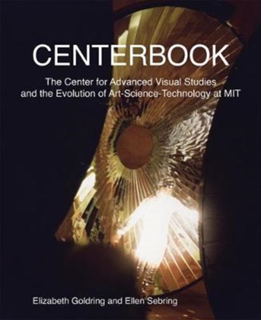 Centerbook : The Center for Advanced Visual Studies and the Evolution of Art-Science-Technology at MIT, Hardback Book