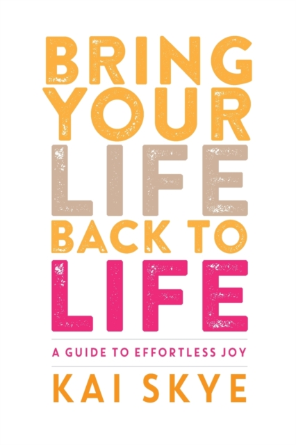 Bring Your Life Back to Life : A Guide to Effortless Joy, Paperback / softback Book