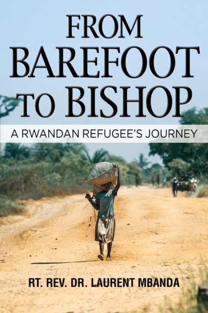 From Barefoot to Bishop : A Rwandan Refugee's Journey, Hardback Book