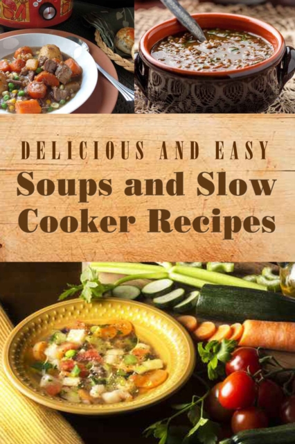 Delicious and Easy Soups and Slow Cooker Recipes, Paperback / softback Book