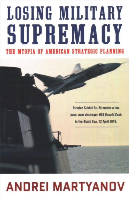 Losing Military Supremacy : The Myopia of American Strategic Planning, Paperback / softback Book