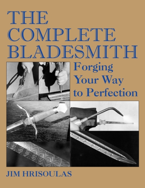 The Complete Bladesmith : Forging Your Way to Perfection, Paperback / softback Book