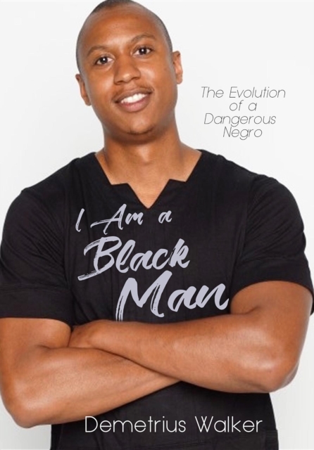 I Am A Black Man : The Evolution of a Dangerous Negro, EPUB eBook