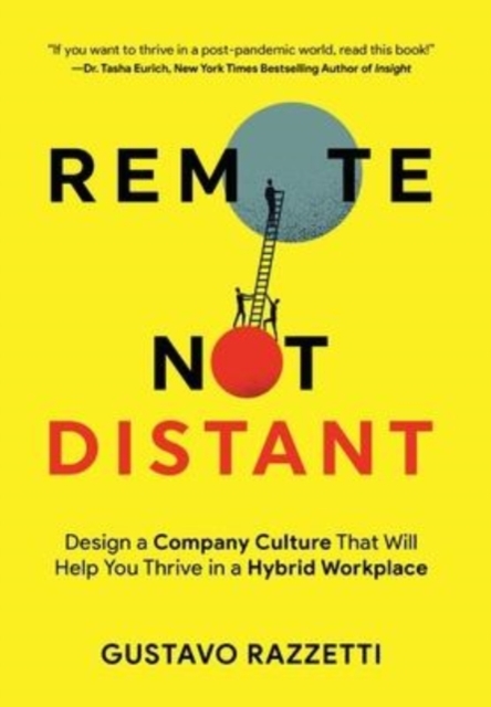 Remote Not Distant : Design a Company Culture That Will Help You Thrive in a Hybrid Workplace, Hardback Book