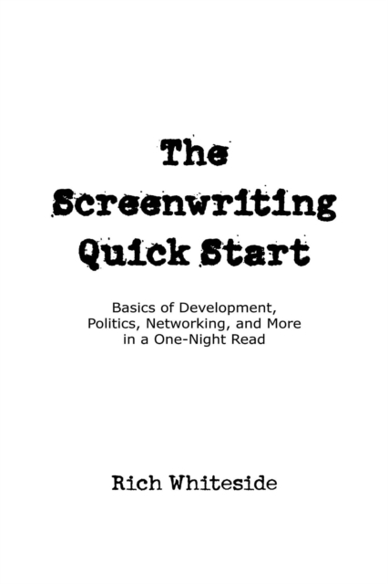 The Screenwriting Quick Start : Basics of Development, Politics, Networking, and More in a One-Night Read, EPUB eBook